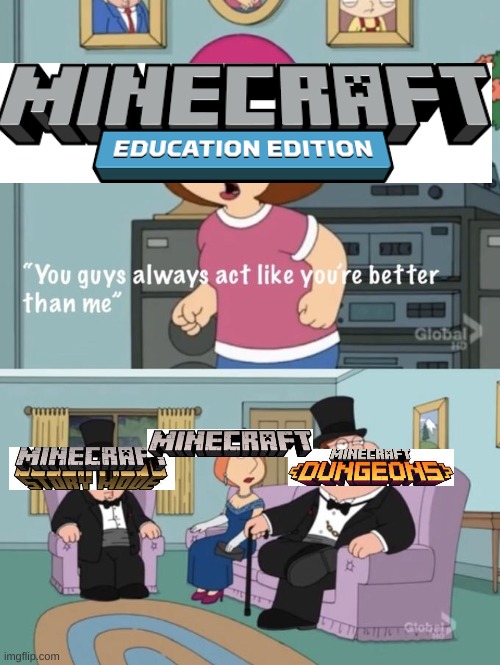Minecraft Education Edition sucks | image tagged in meg family guy you always act you are better than me | made w/ Imgflip meme maker