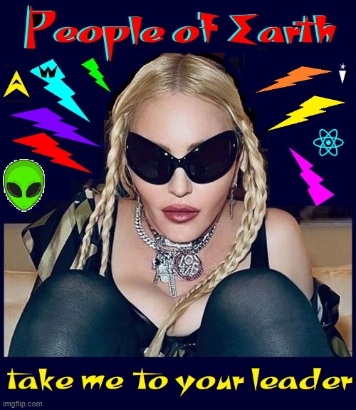 The Creature from Madonna-Centauri | image tagged in vince vance,madonna,aliens,memes,take me to your leader,earthlings | made w/ Imgflip meme maker