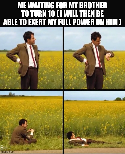 I will wait kid | ME WAITING FOR MY BROTHER TO TURN 10 ( I WILL THEN BE ABLE TO EXERT MY FULL POWER ON HIM ) | image tagged in soon,too soon | made w/ Imgflip meme maker