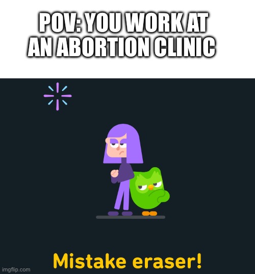POV: YOU WORK AT AN ABORTION CLINIC | image tagged in blank white template | made w/ Imgflip meme maker