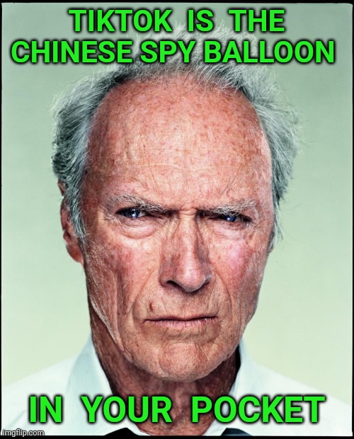 Clint Eastwood | TIKTOK  IS  THE CHINESE SPY BALLOON; IN  YOUR  POCKET | image tagged in clint eastwood,spy,tiktok,china | made w/ Imgflip meme maker