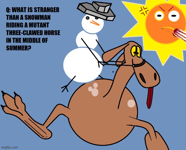 a: nothing | image tagged in snowman,mutant,horse,riding,question,answer | made w/ Imgflip meme maker