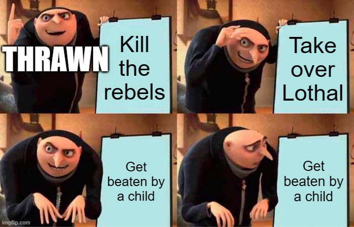 Thrawn | Kill the rebels; Take over Lothal; THRAWN; Get beaten by a child; Get beaten by a child | image tagged in memes,gru's plan,star wars | made w/ Imgflip meme maker