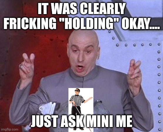 Dr Evil Laser | IT WAS CLEARLY FRICKING "HOLDING" OKAY.... JUST ASK MINI ME | image tagged in nfl referee,superbowl,kansas city chiefs,philadelphia eagles,funny memes | made w/ Imgflip meme maker