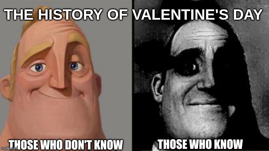 felt like making some kind of a Valentine's Day Origins meme | THE HISTORY OF VALENTINE'S DAY; THOSE WHO KNOW; THOSE WHO DON'T KNOW | image tagged in traumatized mr incredible,mr incredible those who know,valentine's day,valentines,happy valentine's day,valentine forever alone | made w/ Imgflip meme maker