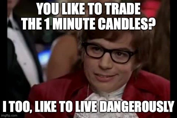 Trading 1 minute candles | YOU LIKE TO TRADE THE 1 MINUTE CANDLES? I TOO, LIKE TO LIVE DANGEROUSLY | image tagged in memes,i too like to live dangerously | made w/ Imgflip meme maker