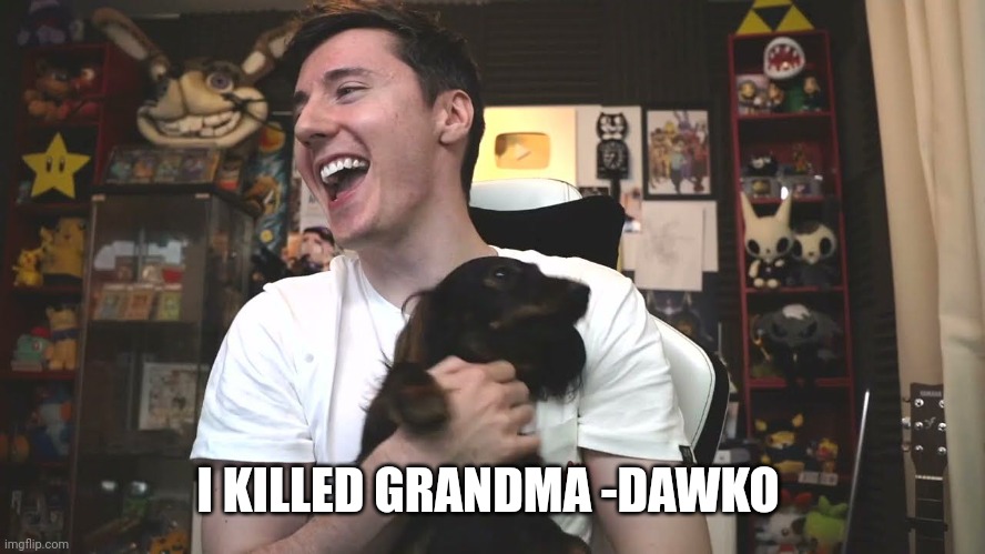 I KILLED GRANDMA   -Dawko | I KILLED GRANDMA -DAWKO | image tagged in i killed grandma -dawko | made w/ Imgflip meme maker