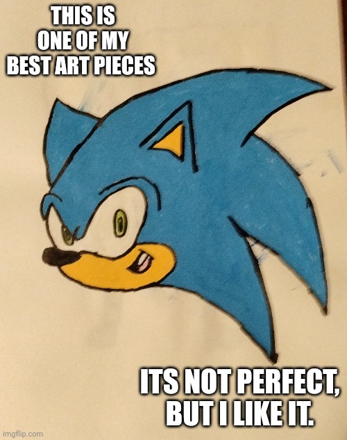 Sonic | THIS IS ONE OF MY BEST ART PIECES; ITS NOT PERFECT, BUT I LIKE IT. | made w/ Imgflip meme maker