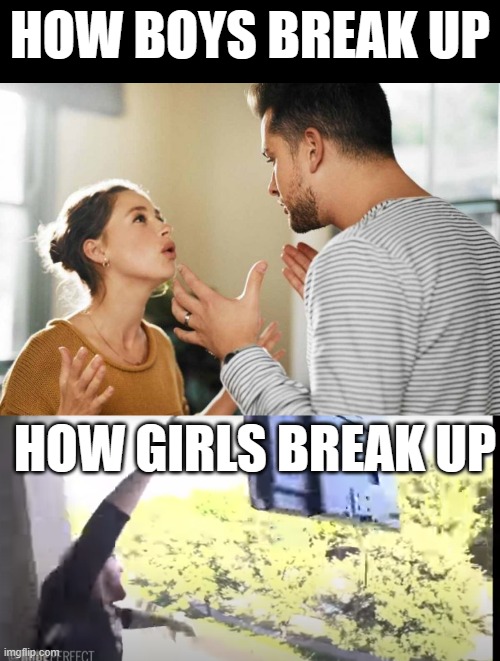 Meme #424 | HOW BOYS BREAK UP; HOW GIRLS BREAK UP | image tagged in tv,rage,break up,boys vs girls,boys,girl | made w/ Imgflip meme maker