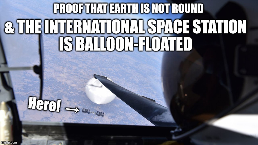 Chinese Weather Balloon | PROOF THAT EARTH IS NOT ROUND; & THE INTERNATIONAL SPACE STATION 
IS BALLOON-FLOATED; Here!  → | image tagged in chinese,weather balloon,spy balloon,earth,iss,flatearthers | made w/ Imgflip meme maker
