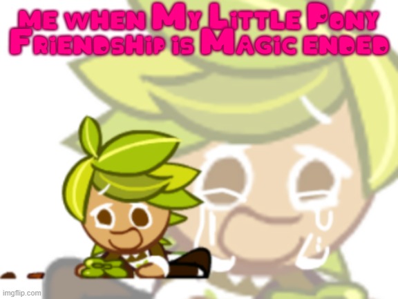 I miss My Little Pony... | me when My Little Pony Friendship is Magic ended | image tagged in sad herb cookie,herb cookie,cookie run kingdom,my little pony,childhood,first fandom | made w/ Imgflip meme maker