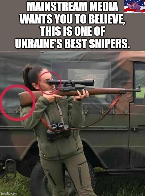 And that is how you get a black eye. | MAINSTREAM MEDIA WANTS YOU TO BELIEVE, THIS IS ONE OF UKRAINE'S BEST SNIPERS. | image tagged in media lie | made w/ Imgflip meme maker