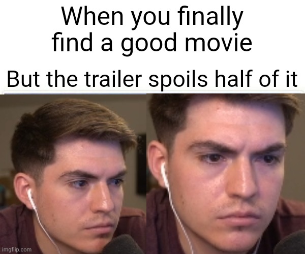 Bored to triggered | When you finally find a good movie; But the trailer spoils half of it | image tagged in bored,triggered | made w/ Imgflip meme maker