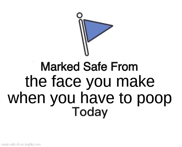 Marked Safe From | the face you make when you have to poop | image tagged in memes,marked safe from,ai meme | made w/ Imgflip meme maker