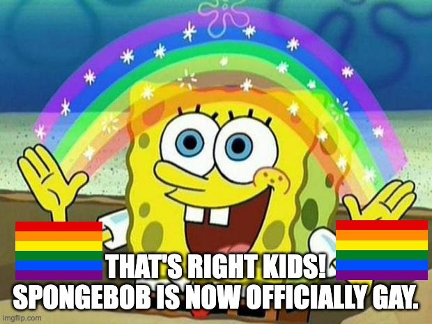Spongebob Gay | THAT'S RIGHT KIDS!
 SPONGEBOB IS NOW OFFICIALLY GAY. | image tagged in spongebob rainbow | made w/ Imgflip meme maker