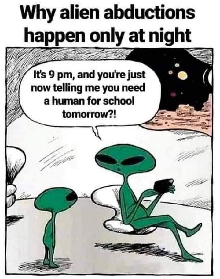 Why alien abductions happen only at night. | image tagged in alien abduction,ancient aliens guy,aliens week,angry aliens,why aliens won't talk to us,funny | made w/ Imgflip meme maker