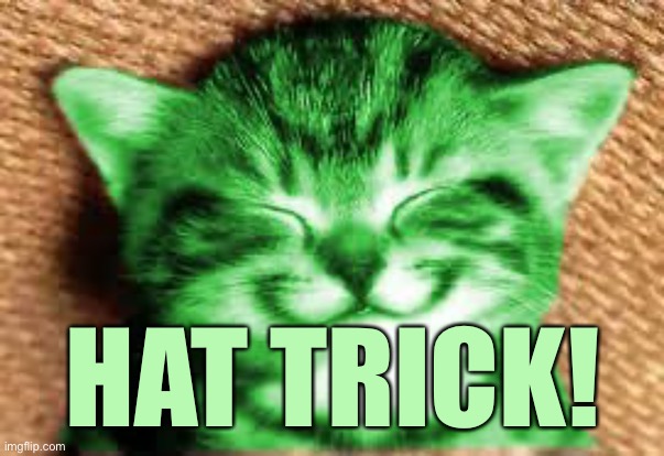 happy RayCat | HAT TRICK! | image tagged in happy raycat | made w/ Imgflip meme maker