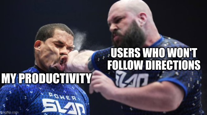 Users Slap My Productivity | USERS WHO WON'T FOLLOW DIRECTIONS; MY PRODUCTIVITY | image tagged in power slap | made w/ Imgflip meme maker