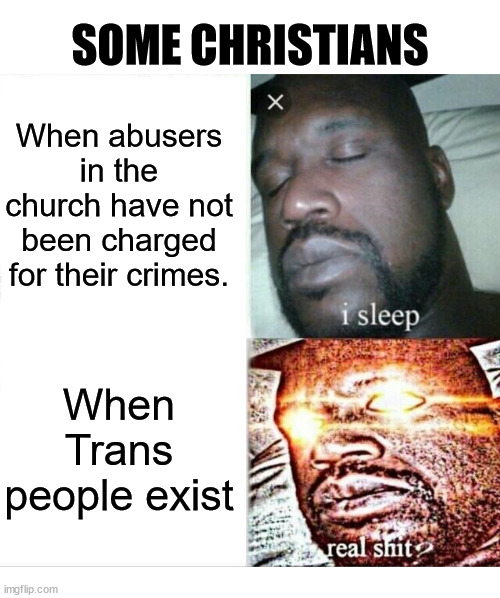 Oof | SOME CHRISTIANS; When abusers in the church have not been charged for their crimes. When Trans people exist | image tagged in memes,sleeping shaq,dank,christian,r/dankchristianmemes | made w/ Imgflip meme maker