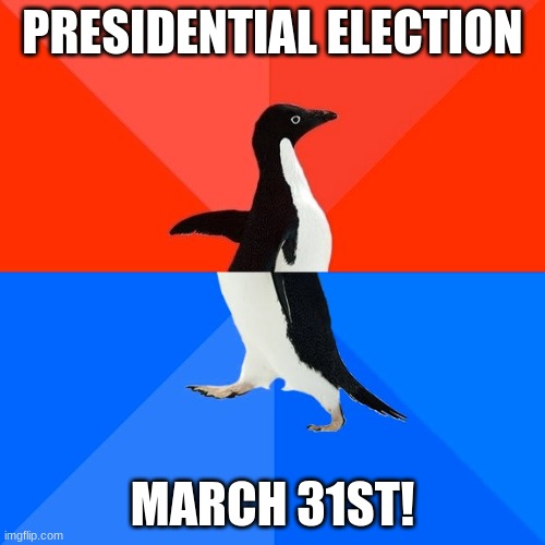 PRESIDENTIAL ELECTION DATE | PRESIDENTIAL ELECTION; MARCH 31ST! | image tagged in memes,socially awesome awkward penguin | made w/ Imgflip meme maker