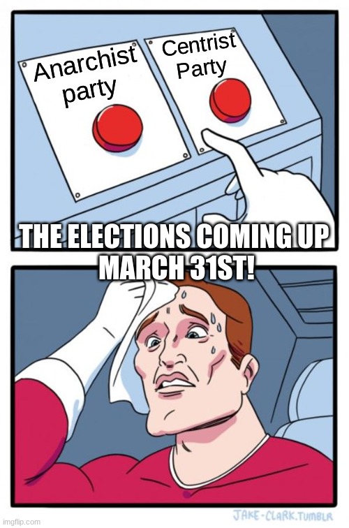 Two Buttons | Centrist Party; Anarchist party; THE ELECTIONS COMING UP 
MARCH 31ST! | image tagged in memes,two buttons,president,2023 presidents,march 31st | made w/ Imgflip meme maker