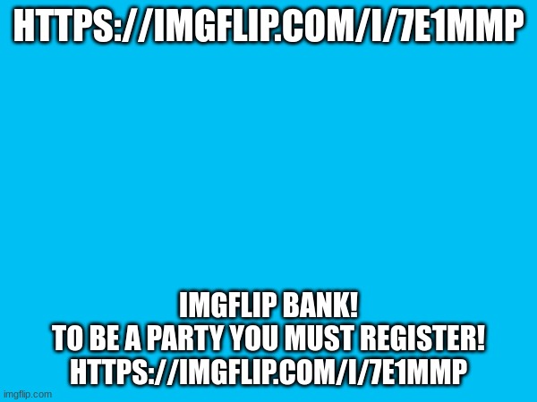 HTTPS://IMGFLIP.COM/I/7E1MMP; IMGFLIP BANK!

TO BE A PARTY YOU MUST REGISTER!
HTTPS://IMGFLIP.COM/I/7E1MMP | made w/ Imgflip meme maker