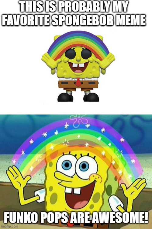 One of the meme Funko Pops I found when searching up pictures | THIS IS PROBABLY MY FAVORITE SPONGEBOB MEME; FUNKO POPS ARE AWESOME! | image tagged in spongebob rainbow,funko pop,popular memes | made w/ Imgflip meme maker