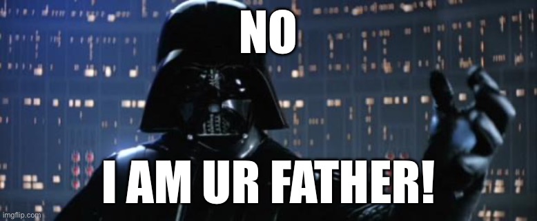I am your father! | NO; I AM UR FATHER! | image tagged in darth vader i am your father | made w/ Imgflip meme maker