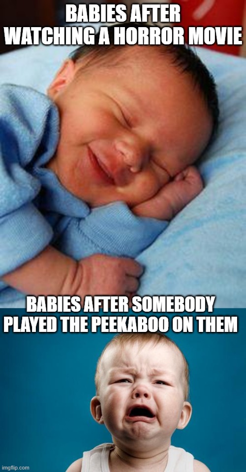 babies | BABIES AFTER WATCHING A HORROR MOVIE; BABIES AFTER SOMEBODY PLAYED THE PEEKABOO ON THEM | image tagged in sleeping baby laughing,baby crying,memes | made w/ Imgflip meme maker