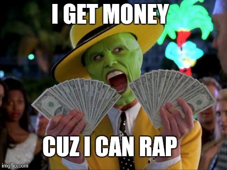 Money Money | I GET MONEY  CUZ I CAN RAP | image tagged in memes,money money | made w/ Imgflip meme maker