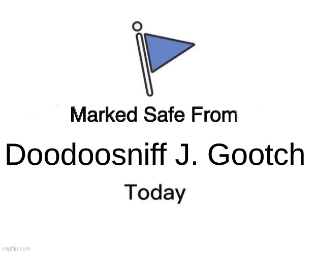 Doodoosniff J. Gootch | Doodoosniff J. Gootch | image tagged in memes,marked safe from | made w/ Imgflip meme maker
