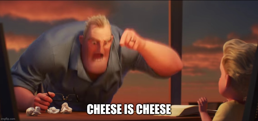 math is math | CHEESE IS CHEESE | image tagged in math is math | made w/ Imgflip meme maker