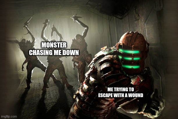dont laugh | MONSTER CHASING ME DOWN; ME TRYING TO ESCAPE WITH A WOUND | image tagged in dead space | made w/ Imgflip meme maker