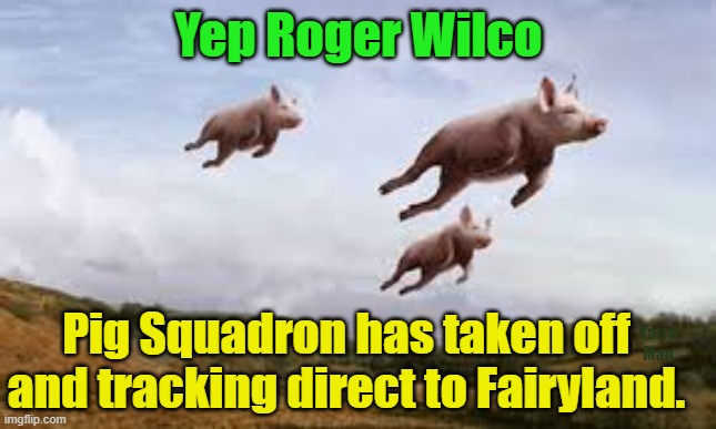 Pigs might Fly. | Yep Roger Wilco; Pig Squadron has taken off and tracking direct to Fairyland. Yarra Man | image tagged in government,renewable energy,renewables by 2059 | made w/ Imgflip meme maker