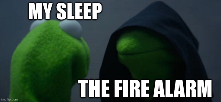 MY SLEEP THE FIRE ALARM | image tagged in memes,evil kermit | made w/ Imgflip meme maker