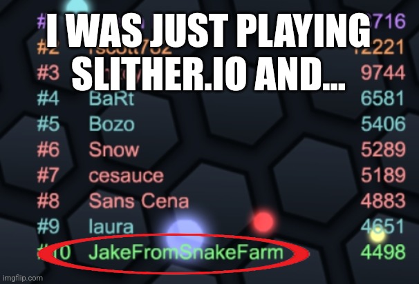 I WAS JUST PLAYING SLITHER.IO AND... | made w/ Imgflip meme maker