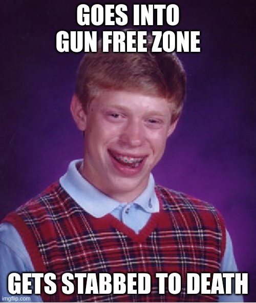 tough luck | GOES INTO GUN FREE ZONE; GETS STABBED TO DEATH | image tagged in memes,bad luck brian,stabbed,guns,bad luck,brian | made w/ Imgflip meme maker