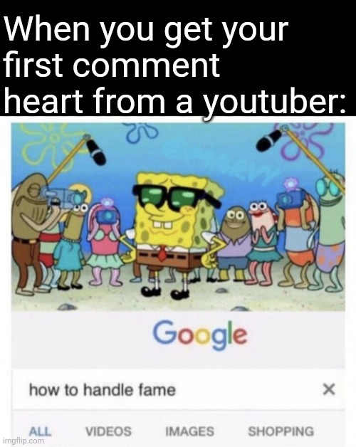 It always starts out great | When you get your first comment heart from a youtuber: | image tagged in how to handle fame,memes,challenge,famous,youtube | made w/ Imgflip meme maker