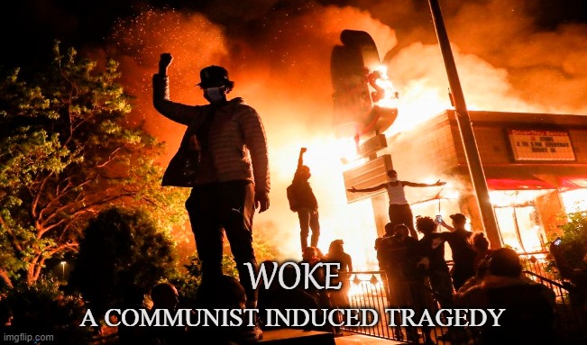 Wokeness | WOKE; A COMMUNIST INDUCED TRAGEDY | image tagged in woke,communists,riots,racism,anti-white,blue states | made w/ Imgflip meme maker