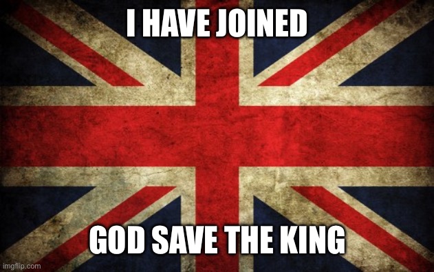 Another One | I HAVE JOINED; GOD SAVE THE KING | image tagged in inconsistent great britain | made w/ Imgflip meme maker