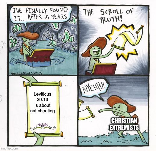 Lol fr | Leviticus 20:13 is about not cheating; CHRISTIAN EXTREMISTS | image tagged in memes,the scroll of truth | made w/ Imgflip meme maker