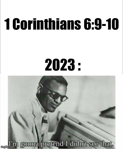 I feel like this bible verse is completely misinterpreted | 1 Corinthians 6:9-10; 2023 : | image tagged in christianity,christian,bible verse | made w/ Imgflip meme maker