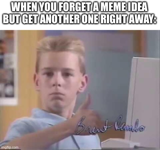 Yeahhh | WHEN YOU FORGET A MEME IDEA BUT GET ANOTHER ONE RIGHT AWAY: | image tagged in fun,thumbs up | made w/ Imgflip meme maker