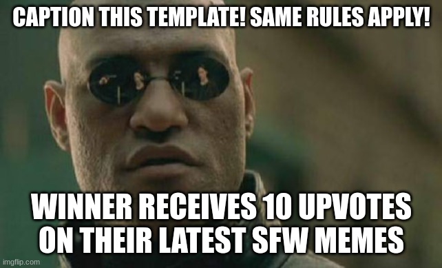 Matrix Morpheus | CAPTION THIS TEMPLATE! SAME RULES APPLY! WINNER RECEIVES 10 UPVOTES ON THEIR LATEST SFW MEMES | image tagged in memes,matrix morpheus | made w/ Imgflip meme maker