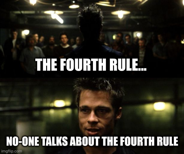 First rule of the Fight Club | THE FOURTH RULE... NO-ONE TALKS ABOUT THE FOURTH RULE | image tagged in first rule of the fight club | made w/ Imgflip meme maker