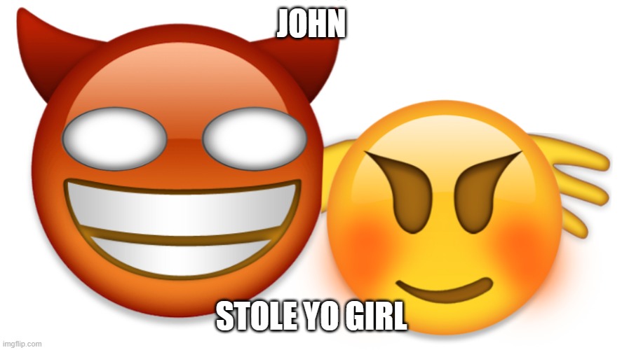 john | JOHN; STOLE YO GIRL | image tagged in john | made w/ Imgflip meme maker
