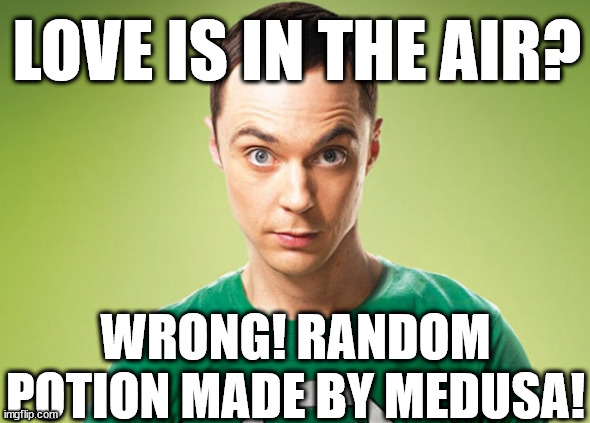 medusa in the slime girls bossfight be like: | LOVE IS IN THE AIR? WRONG! RANDOM POTION MADE BY MEDUSA! | image tagged in sheldon cooper | made w/ Imgflip meme maker