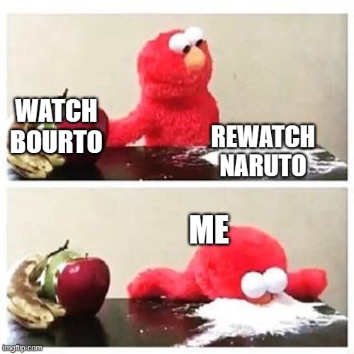 Naruto Meme | WATCH BOURTO; REWATCH NARUTO; ME | image tagged in naruto,funny memes,clean | made w/ Imgflip meme maker