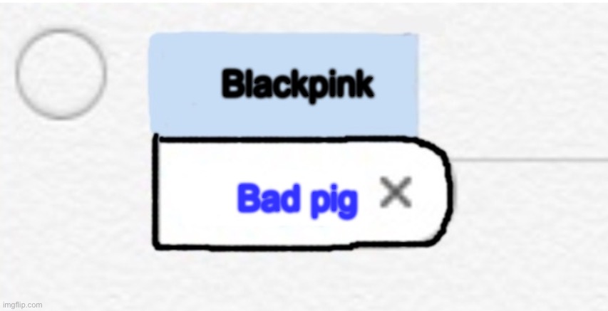 When you love blackpink but you got autocorrected to love bad pigs | Blackpink; Bad pig | image tagged in autocorrect dumbness,kpop,funny,pig,pigs,bad | made w/ Imgflip meme maker
