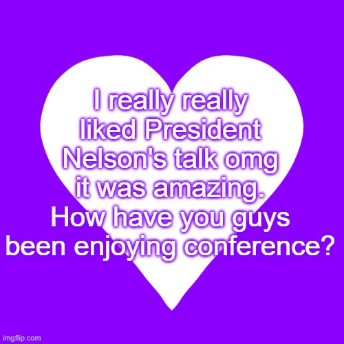 <3 | I really really liked President Nelson's talk omg it was amazing. How have you guys been enjoying conference? | image tagged in white heart purple background | made w/ Imgflip meme maker